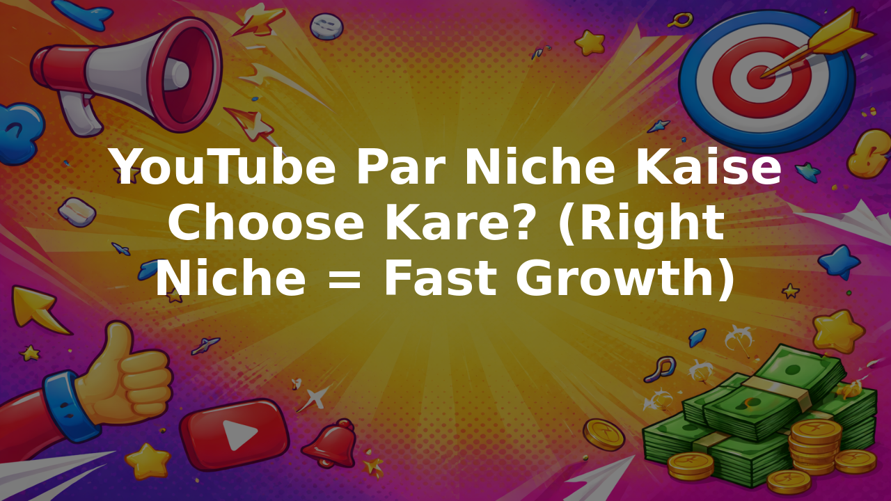 YouTube Par Niche Kaise Choose Kare? (Right Niche = Fast Growth)