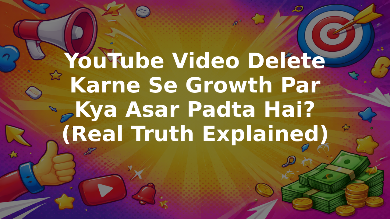 YouTube Video Delete Karne Se Growth Par Kya Asar Padta Hai? (Real Truth Explained)